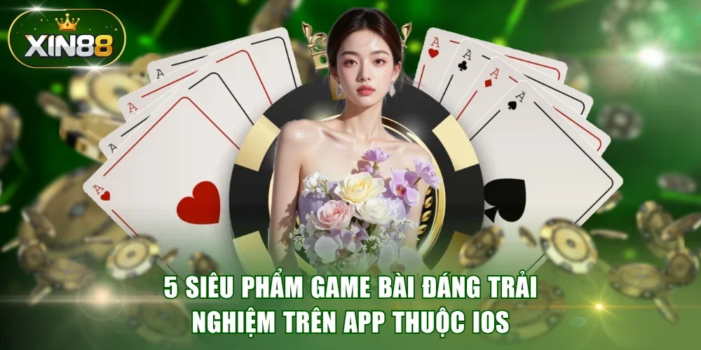 5 siêu phẩm game bài đáng trải nghiệm trên app thuộc iOS