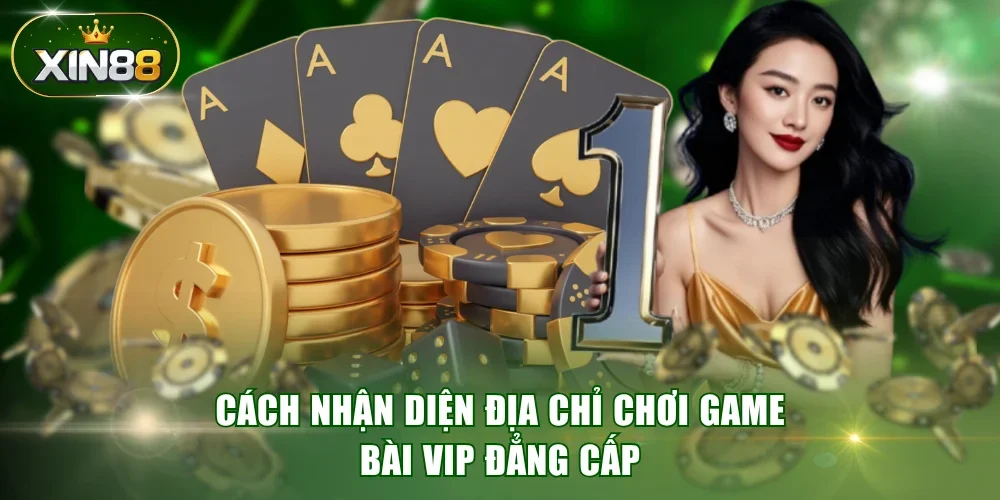 Cách nhận diện địa chỉ chơi game bài VIP đẳng cấp