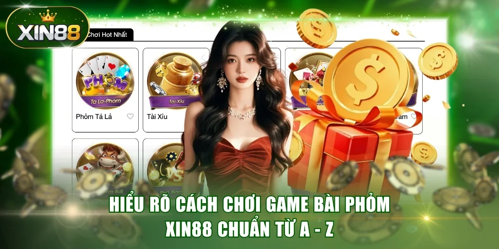 Hiểu Rõ Cách Chơi Game Bài Phỏm XIN88 Chuẩn Từ A - Z
